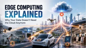 Edge Computing Explained: Why Your Data Doesn’t Need the Cloud Anymore